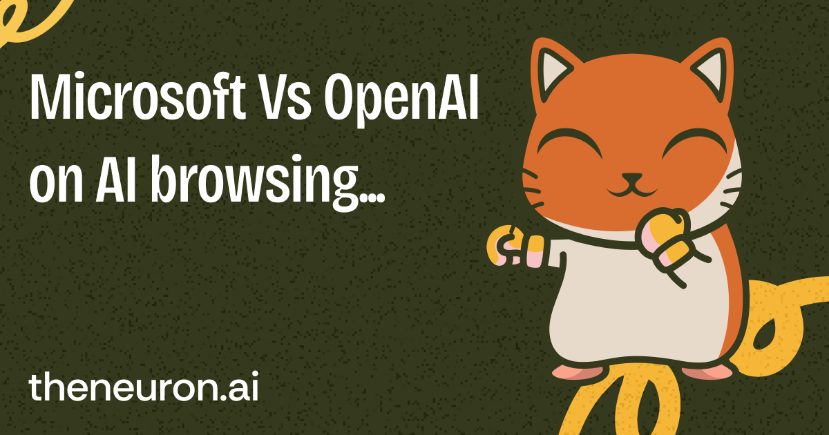 😸 Microsoft vs OpenAI Battle of the AI browsers The Neuron